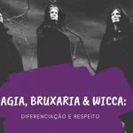 Magia, Bruxaria & Wicca: diferenciação e respeito.